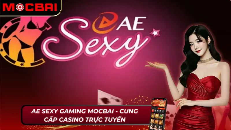 AE Sexy Gaming - Cung Cấp Sản Phẩm Casino Toàn Cầu Cùng Nhà Cái Mocbai 2 AE Sexy Gaming Mocbai - Sòng bạc casino hấp dẫn