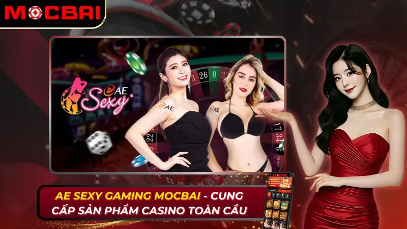 AE Sexy Gaming - Cung Cấp Sản Phẩm Casino Toàn Cầu Cùng Nhà Cái Mocbai 17 AE Sexy