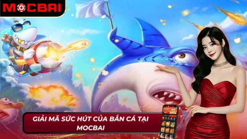 Bắn Cá: Hành Trình Giải Trí Và Săn Thưởng Kích Thích Cùng Mocbai 5 Điểm mạnh của Bắn cá Mocbai