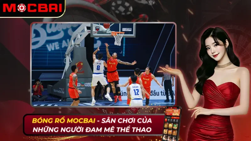 Bóng Rổ - Sân Chơi Của AE Cược Thủ Mocbai Đam Mê Thể Thao 1 Bóng Rổ