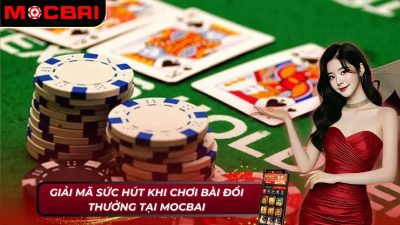 Game Bài Đổi Thưởng: Hệ Thống Cờ Bạc Siêu Hoành Tráng Tại Mocbai 5 Điểm mạnh của game bài đổi thưởng Mocbai