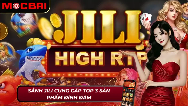 Jili Gaming - Cung Cấp Sản Phẩm Cá Cược Đỉnh Cao Tại Mocbai 4 Top 3 sản phẩm được Jili Gaming Mocbai cung cấp
