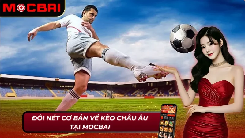 Khám Phá Cách Chơi Kèo Châu Âu Giúp Cược Thủ Thắng Lớn 2 Tổng quan về kèo châu Âu tại Mocbai