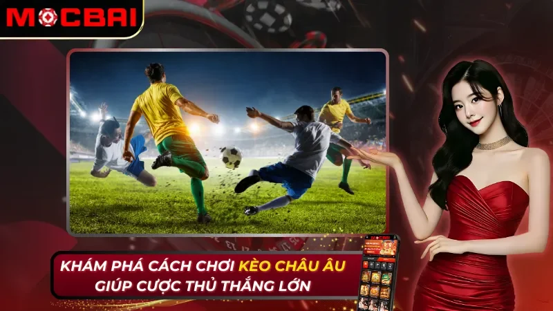 Khám Phá Cách Chơi Kèo Châu Âu Giúp Cược Thủ Thắng Lớn 17 Khám Phá Cách Chơi Kèo Châu Âu Giúp Cược Thủ Thắng Lớn 2026