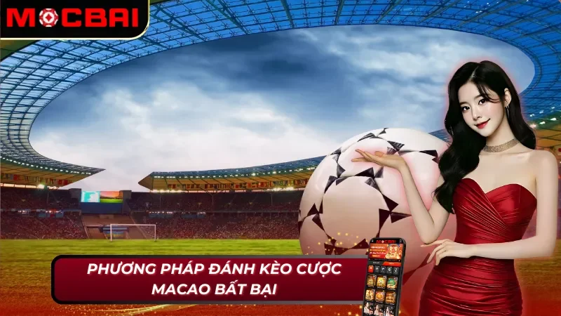 Kèo Macao - Tất Tần Tật Những Điều Cược Thủ Mocbai Cần Biết 5 Học hỏi các phương pháp đánh kèo Macao Mocbai luôn thắng