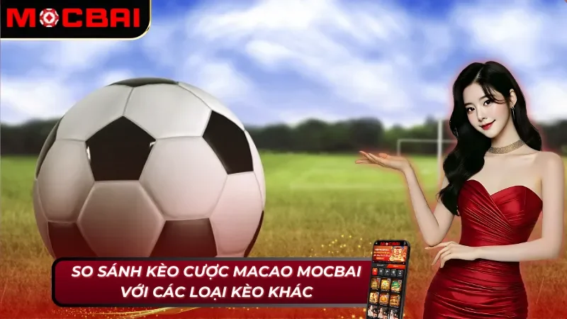 Kèo Macao - Tất Tần Tật Những Điều Cược Thủ Mocbai Cần Biết 6 Phân tích ưu và nhược điểm của kèo Macao Mocbai