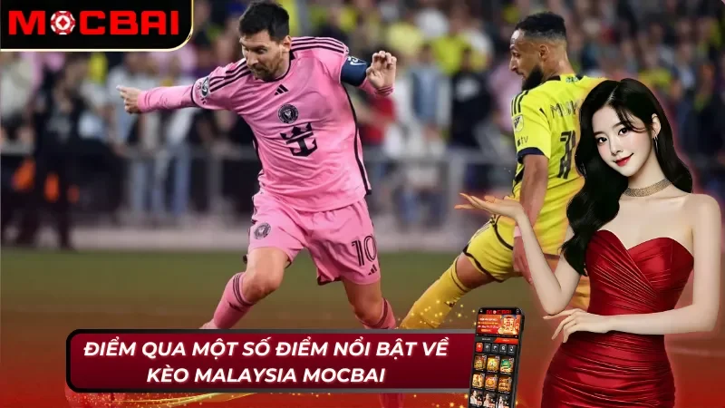 Hướng Dẫn Chi Tiết Cách Đặt Cược Kèo Malaysia Tại Mocbai 2 Điểm qua một số điểm nổi bật có ở kèo Malaysia MocBai