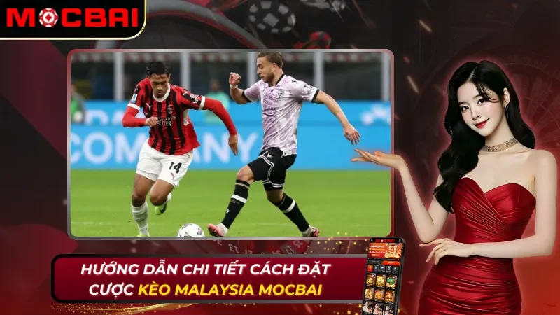 Hướng Dẫn Chi Tiết Cách Đặt Cược Kèo Malaysia Tại Mocbai 12 Kèo Malaysia