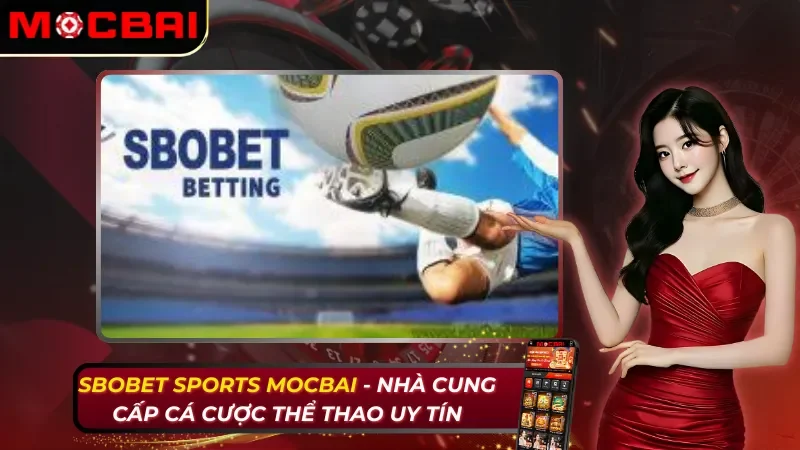 SBOBET Sports - Nhà Cung Cấp Cá Cược Thể Thao Uy Tín Tại Mocbai 5 SBOBET Sports